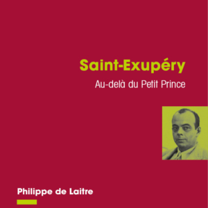 Saint-Exupéry. Au-delà du Petit Prince
