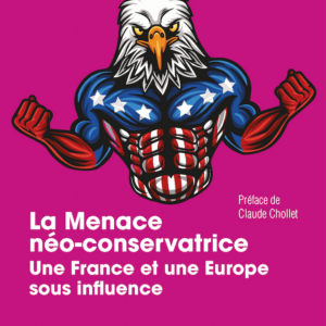 La Menace néo-conservatrice Une France et une Europe sous influence